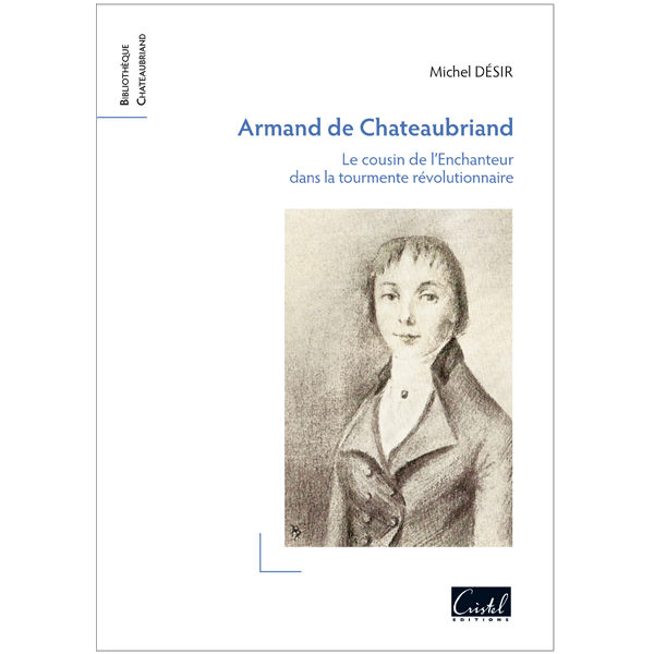 Armand de Chateaubriand. Le cousin de l'Enchanteur dans la tourmente révolutionnaire - Michel Désir