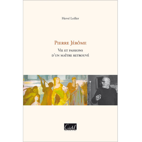 Pierre Jérôme. Vie et passions d'un maître retrouvé - Hervé Loilier