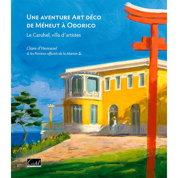 Une aventure Art déco de Méheut à Odorico. Le Caruhel, villa d'artistes éditions Cristel