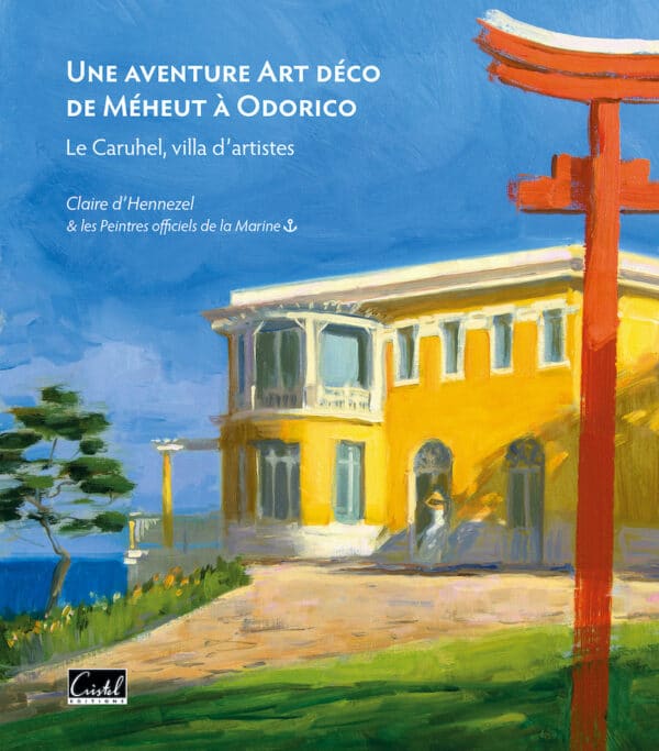 Une aventure Art déco de Méheut à Odorico. Le Caruhel, villa d'artistes éditions Cristel